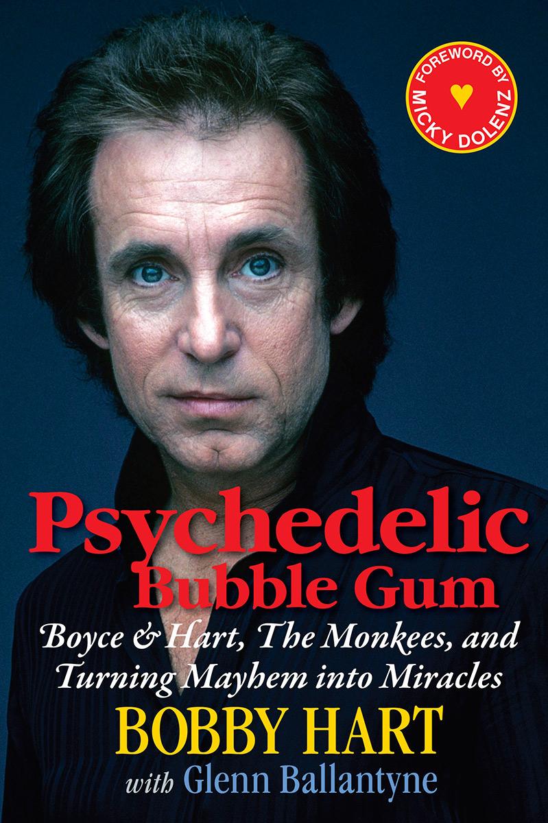 PSYCHEDELIC BUBBLE GUM: Boyce & Hart, The Monkees, and Turning Mayhem into Miracles by Bobby Hart with Glenn Ballantyne